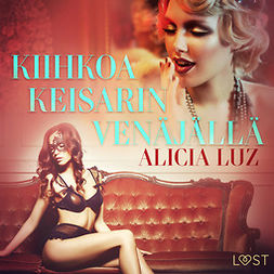Luz, Alicia - Kiihkoa keisarin Venäjällä - eroottinen novelli, äänikirja