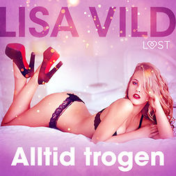 Vild, Lisa - Alltid trogen - erotisk novell, audiobook