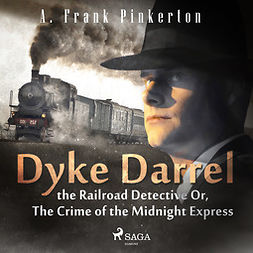 Pinkerton, A. Frank. - Dyke Darrel the Railroad Detective Or, The Crime of the Midnight Express, audiobook