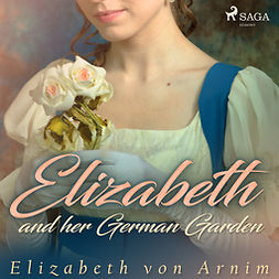 Arnim, Elizabeth von - Elizabeth and her German Garden, äänikirja
