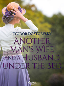 Dostoevsky, Fyodor - Another Man's Wife and a Husband Under the Bed, ebook