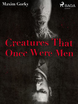 Gorky, Maxim - Creatures That Once Were Men, ebook