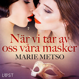 Metso, Marie - När vi tar av oss våra masker - erotisk novell, audiobook