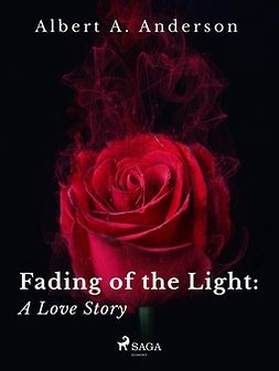 Anderson, Albert A. - Fading of the Light: A Love Story, ebook