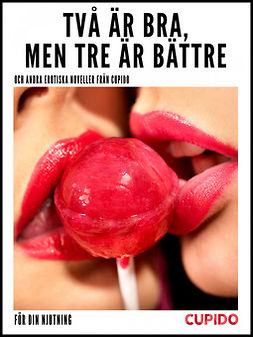 Cupido - Två är bra, men tre är bättre - och andra erotiska noveller från Cupido, e-kirja