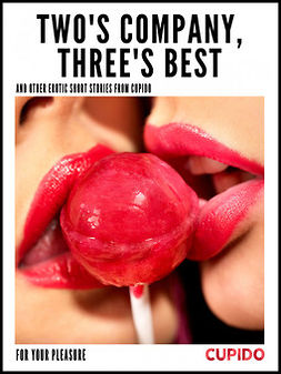  - Two's Company, Three's Best - and other erotic short stories from Cupido, e-kirja