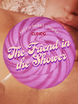 Cupido - The Friend in the Shower - And Other Queer Erotic Short Stories from Cupido, e-kirja