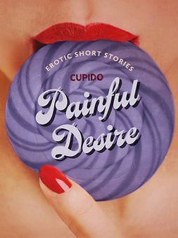 Cupido - Painful Desire - And Other Erotic Short Stories from Cupido, e-kirja