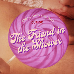 Cupido - The Friend in the Shower - And Other Queer Erotic Short Stories from Cupido, audiobook