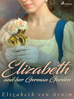 Arnim, Elizabeth von - Elizabeth and her German Garden, e-bok