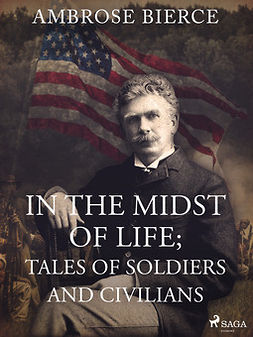 Bierce, Ambrose - In the Midst of Life; Tales of Soldiers and Civilians, e-kirja
