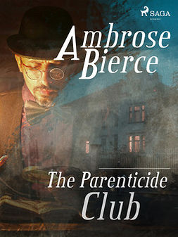 Bierce, Ambrose - The Parenticide Club, e-kirja