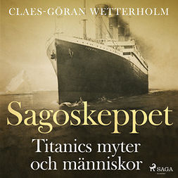 Wetterholm, Claes-Göran - Sagoskeppet: Titanics myter och människor, audiobook