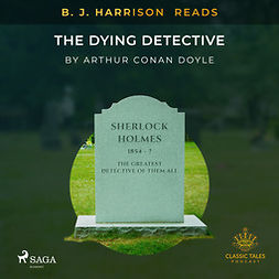 Doyle, Arthur Conan - B. J. Harrison Reads The Dying Detective, audiobook