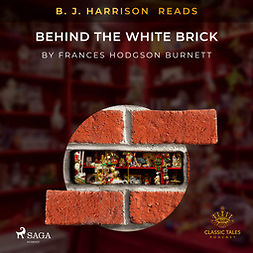 Burnett, Frances Hodgson - B. J. Harrison Reads Behind the White Brick, audiobook