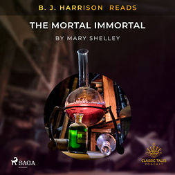 Shelley, Mary - B. J. Harrison Reads The Mortal Immortal, äänikirja