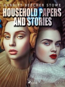 Beecher-Stowe, Harriet - Household Papers and Stories, e-kirja