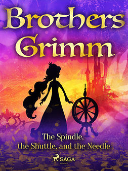 Grimm, Brothers - The Spindle, the Shuttle, and the Needle, ebook