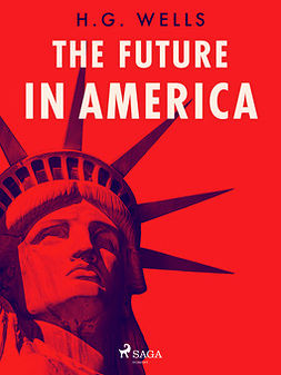 Wells, H. G. - The Future in America, e-bok