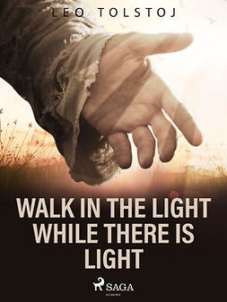 Tolstoy, Leo - Walk In the Light While There Is Light, e-kirja