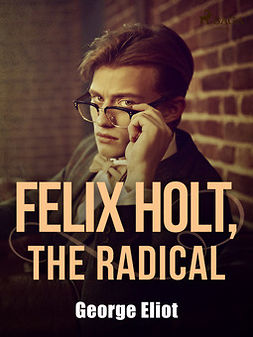 Eliot, George - Felix Holt, the Radical, e-bok