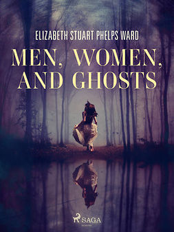 Ward, Elizabeth Stuart Phelps - Men, Women, and Ghosts, ebook