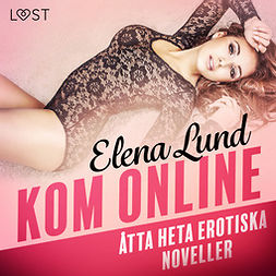 Lund, Elena - Kom online - åtta heta erotiska noveller, audiobook