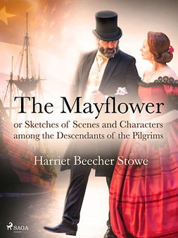 Beecher-Stowe, Harriet - The Mayflower; or, Sketches of Scenes and Characters among the Descendants of the Pilgrims, e-kirja