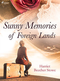 Beecher-Stowe, Harriet - Sunny Memories of Foreign Lands, ebook