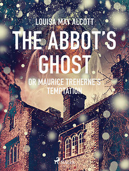 Alcott, Louisa May - The Abbot's Ghost, or Maurice Treherne's Temptation, e-bok