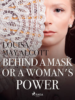 Alcott, Louisa May - Behind a Mask, or a Woman's Power, e-kirja
