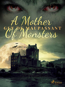 Maupassant, Guy de - A Mother Of Monsters, e-bok
