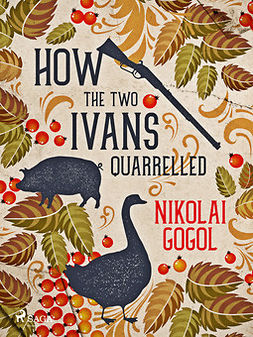 Gogol, Nikolai - How the Two Ivans Quarrelled, e-bok