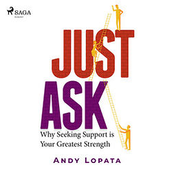 Lopata, Andy - Just Ask: Why Seeking Support is Your Greatest Strength, audiobook
