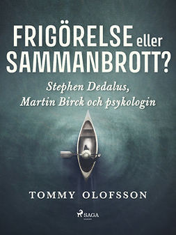Olofsson, Tommy - Frigörelse eller sammanbrott?: Stephen Dedalus, Martin Birck och psykologin, e-kirja