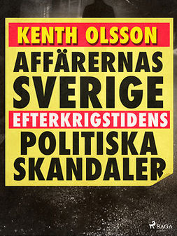 Olsson, Kenth - Affärernas Sverige: Efterkrigstidens politiska skandaler, e-bok