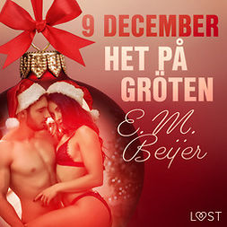 Beijer, E. M. - 9 december: Het på gröten - en erotisk julkalender, audiobook