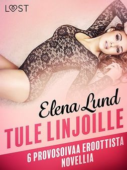 Lund, Elena - Tule linjoille - 6 provosoivaa eroottista novellia, ebook