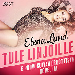 Lund, Elena - Tule linjoille - 6 provosoivaa eroottista novellia, äänikirja
