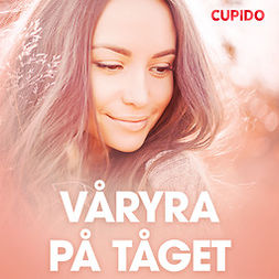 Cupido - Våryra på tåget - erotiska noveller, audiobook