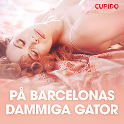 Cupido - På Barcelonas dammiga gator - erotiska noveller, audiobook