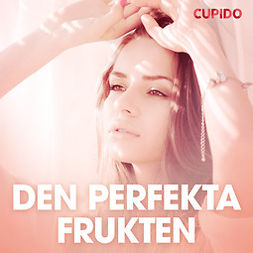 Cupido - Den perfekta frukten - erotiska noveller, audiobook