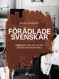 Lindquist, Bosse - Förädlade svenskar : drömmen om att skapa en bättre människa, ebook