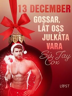 Cox, Sir Jay - 13 december: Gossar, låt oss julkåta vara - en erotisk julkalender, e-bok