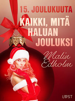 Edholm, Malin - 15. joulukuuta: Kaikki, mitä haluan jouluksi - eroottinen joulukalenteri, ebook