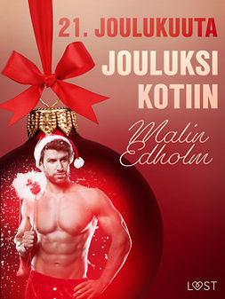 Edholm, Malin - 21. joulukuuta: Jouluksi kotiin - eroottinen joulukalenteri, e-bok