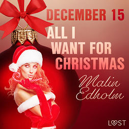 Edholm, Malin - December 15: All I want for Christmas - An Erotic Christmas Calendar, audiobook
