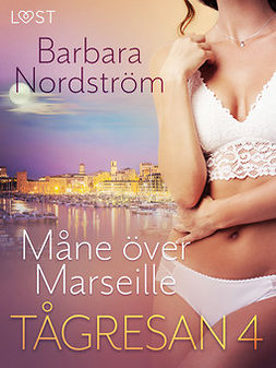 Nordström, Barbara - Tågresan 4 - Måne över Marseille - erotisk novell, e-bok