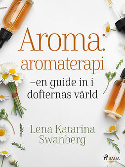 Swanberg, Lena Katarina - Aroma : aromaterapi - en guide in i dofternas värld, e-bok
