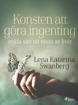 Swanberg, Lena Katarina - Konsten att göra ingenting: enkla sätt att njuta av livet, e-kirja
